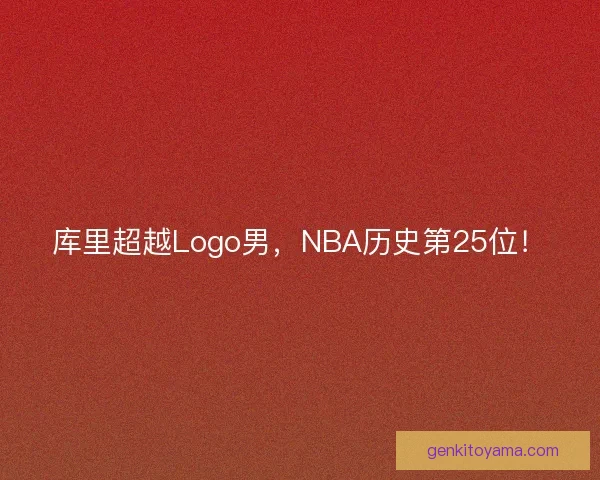 库里超越Logo男，NBA历史第25位！